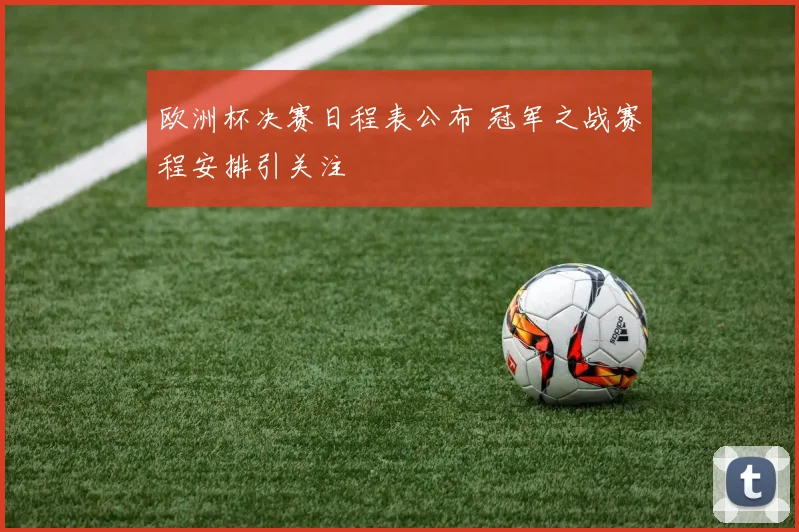 欧洲杯决赛日程表公布 冠军之战赛程安排引关注