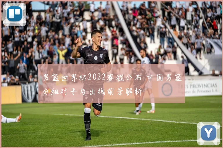 男篮世界杯2022赛程公布 中国男篮分组对手与出线前景解析