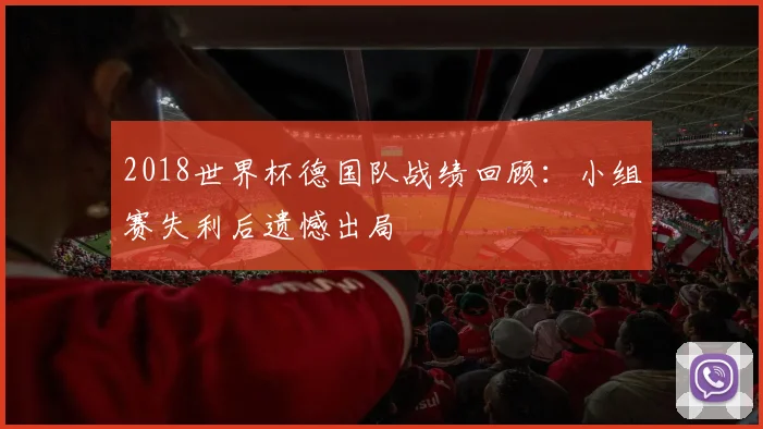 2018世界杯德国队战绩回顾:小组赛失利后遗憾出局