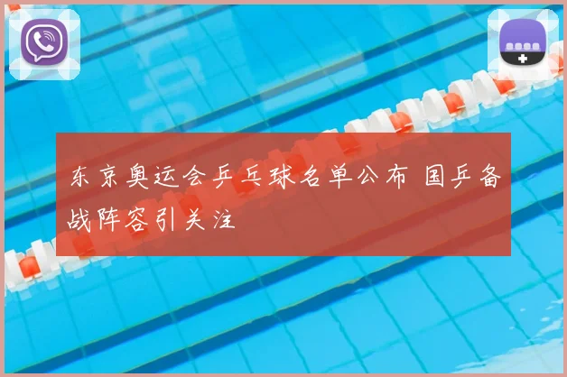 东京奥运会乒乓球名单公布 国乒备战阵容引关注