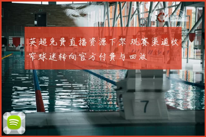 英超免费直播资源下架 观赛渠道收窄球迷转向官方付费与回放