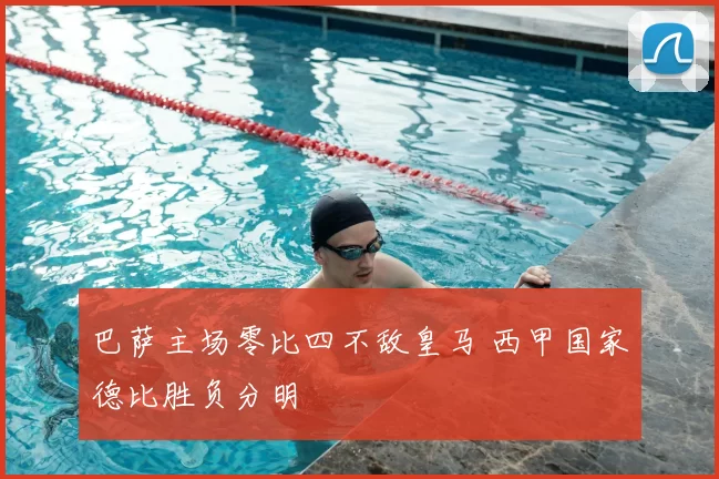 巴萨主场零比四不敌皇马 西甲国家德比胜负分明