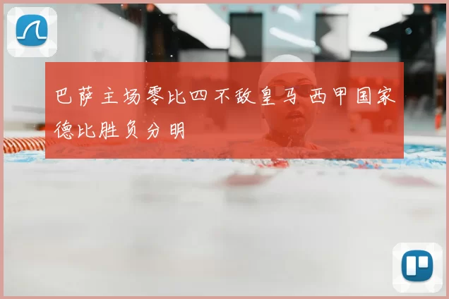 巴萨主场零比四不敌皇马 西甲国家德比胜负分明