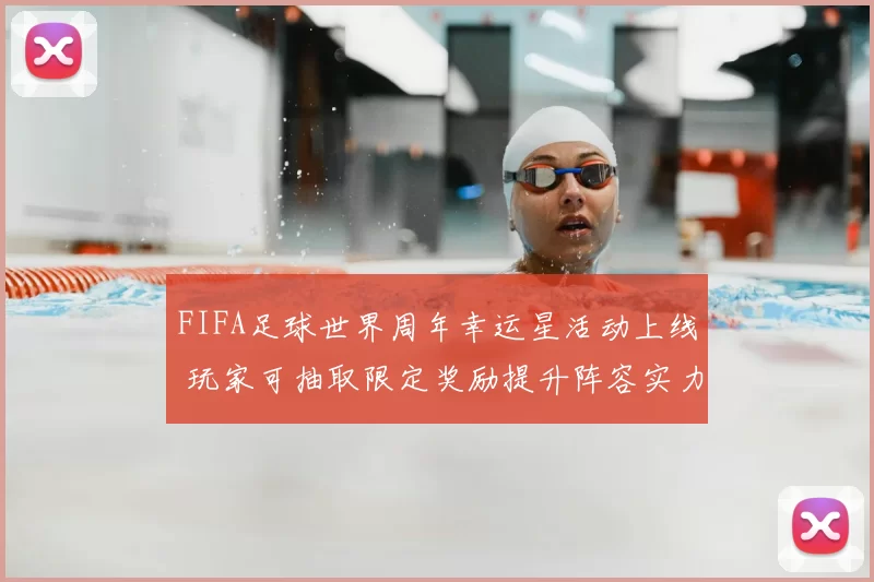 FIFA足球世界周年幸运星活动上线 玩家可抽取限定奖励提升阵容实力